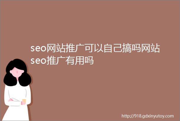 seo网站推广可以自己搞吗网站seo推广有用吗